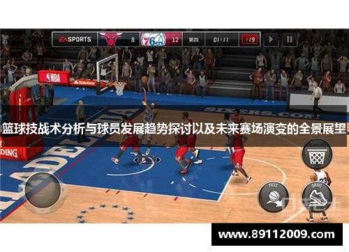 篮球技战术分析与球员发展趋势探讨以及未来赛场演变的全景展望