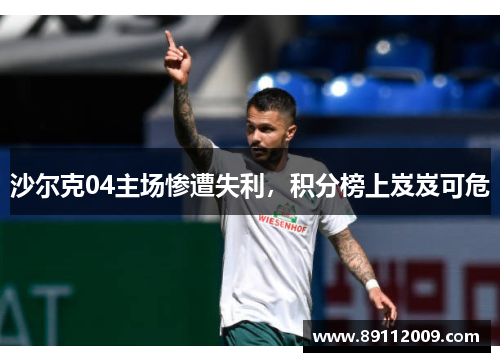 沙尔克04主场惨遭失利，积分榜上岌岌可危