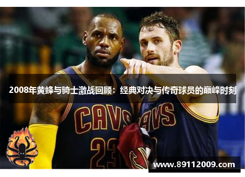 2008年黄蜂与骑士激战回顾：经典对决与传奇球员的巅峰时刻