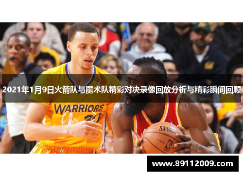 2021年1月9日火箭队与魔术队精彩对决录像回放分析与精彩瞬间回顾
