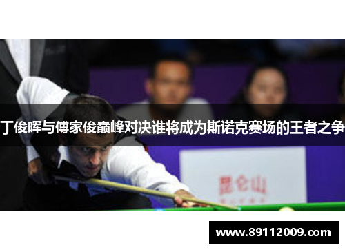 丁俊晖与傅家俊巅峰对决谁将成为斯诺克赛场的王者之争